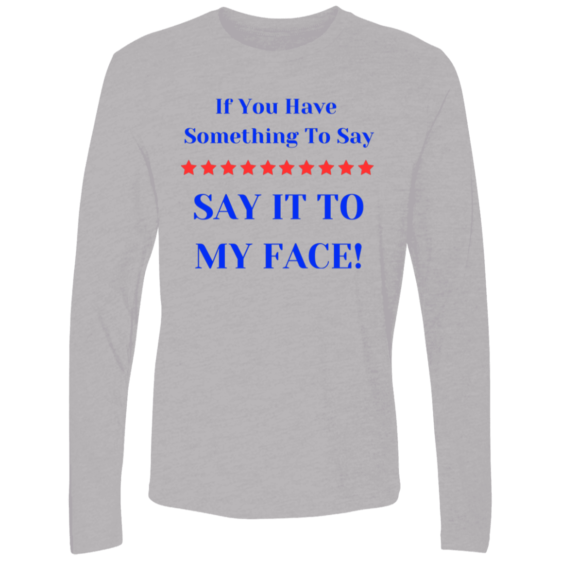 If You Have Something To Say BIGGEST Say It To My Face Men's Premium LS