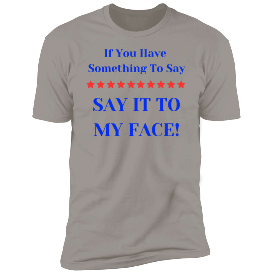 If You Have Something To Say BIGGEST Say It to y Face Premium Short Sleeve T-Shirt