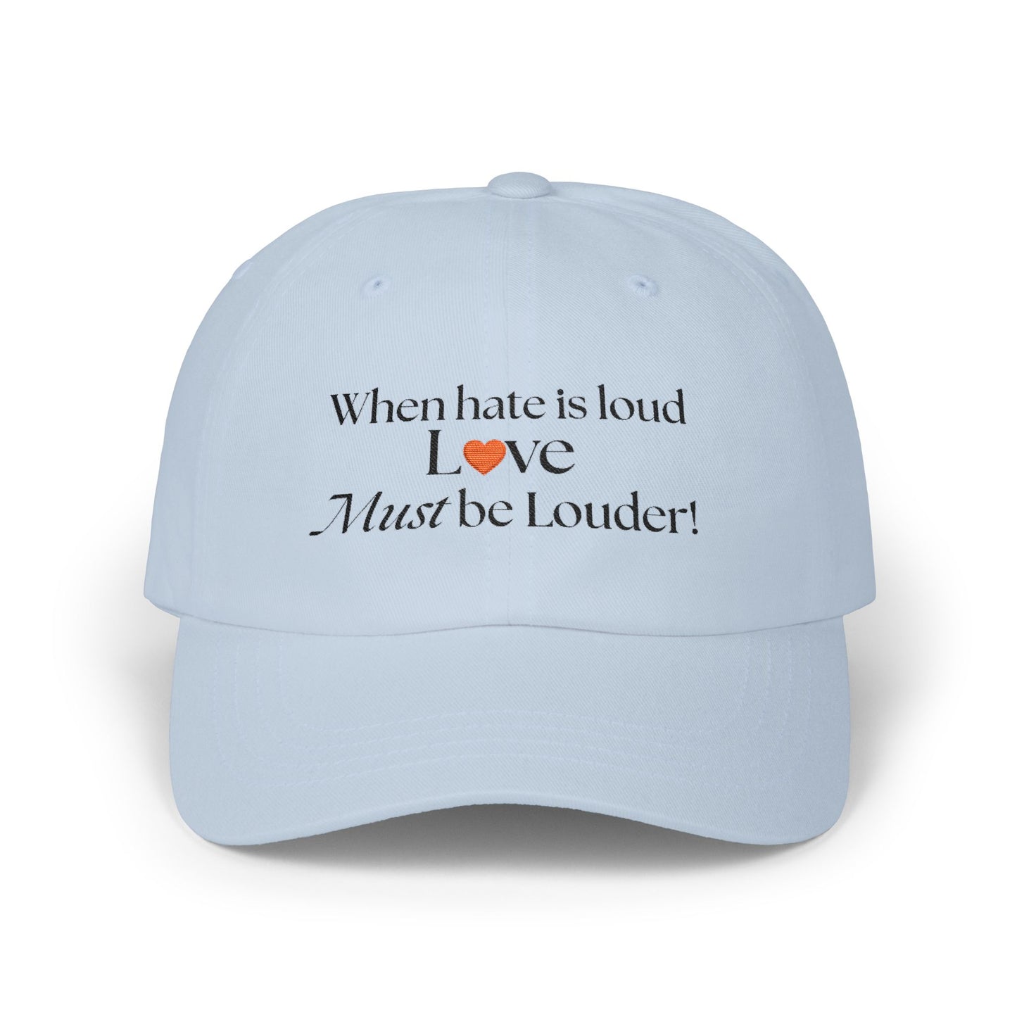Classic Dad Cap — "When Hate Is Loud Love Must Be Louder" Embroidered Baseball Hat