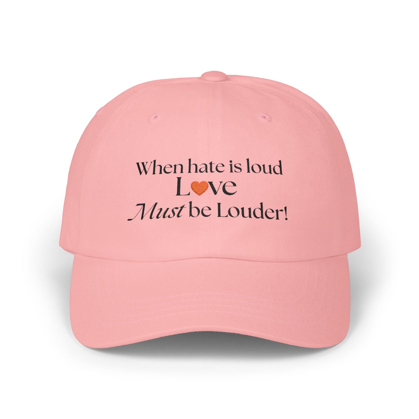 Classic Dad Cap — "When Hate Is Loud Love Must Be Louder" Embroidered Baseball Hat