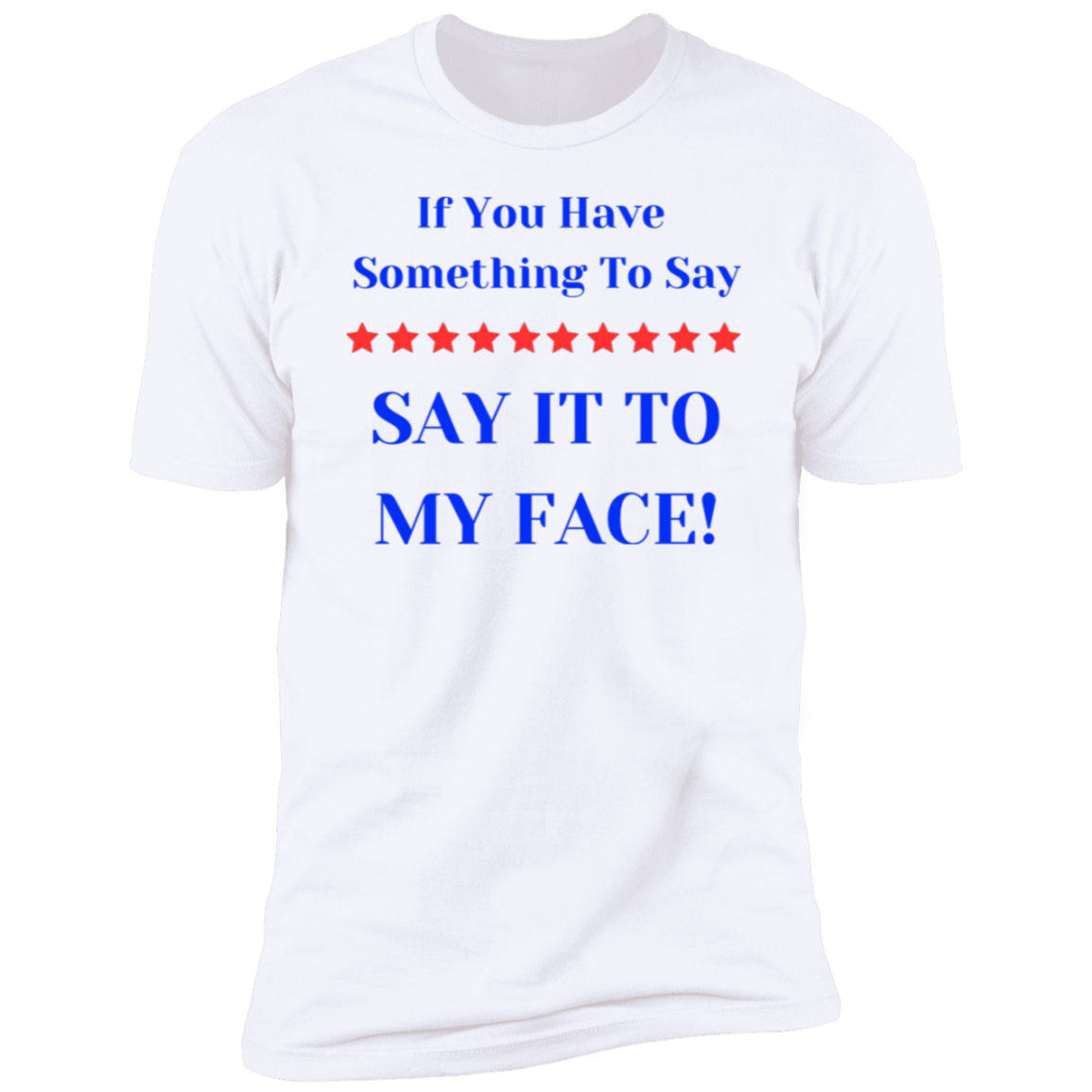 If You Have Something To Say BIGGEST Say It to y Face Premium Short Sleeve T-Shirt