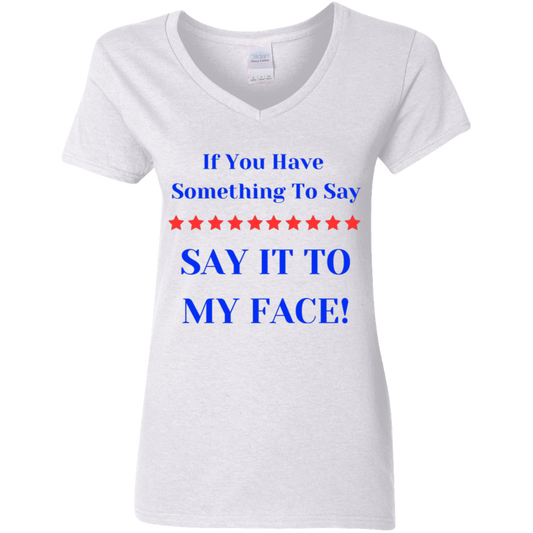 If You Have Something To Say BIGGEST Say It To My Face Ladies' 5.3 oz. V-Neck T-Shirt