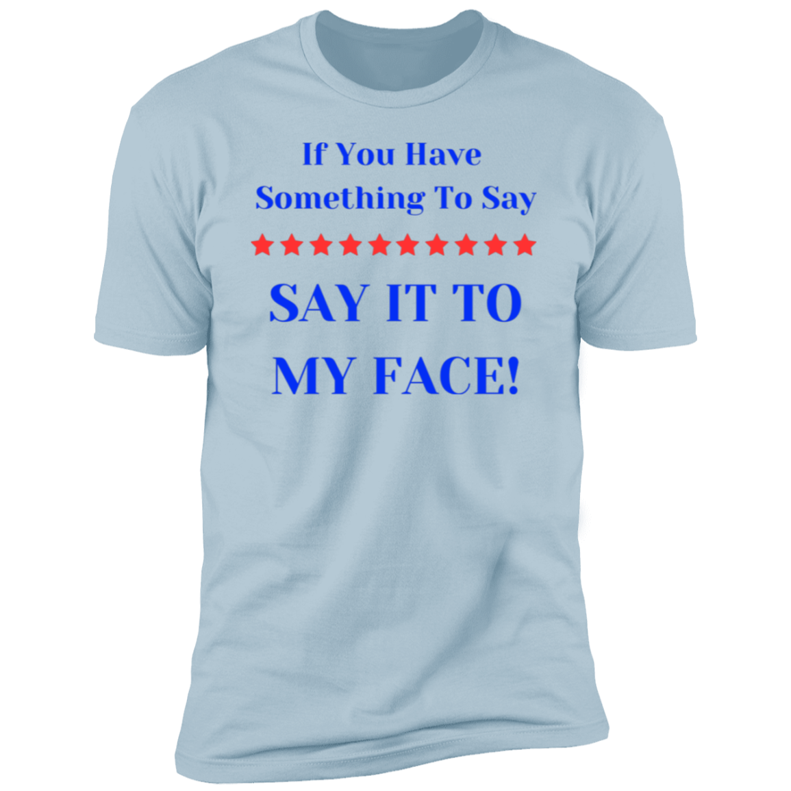 If You Have Something To Say BIGGEST Say It to y Face Premium Short Sleeve T-Shirt