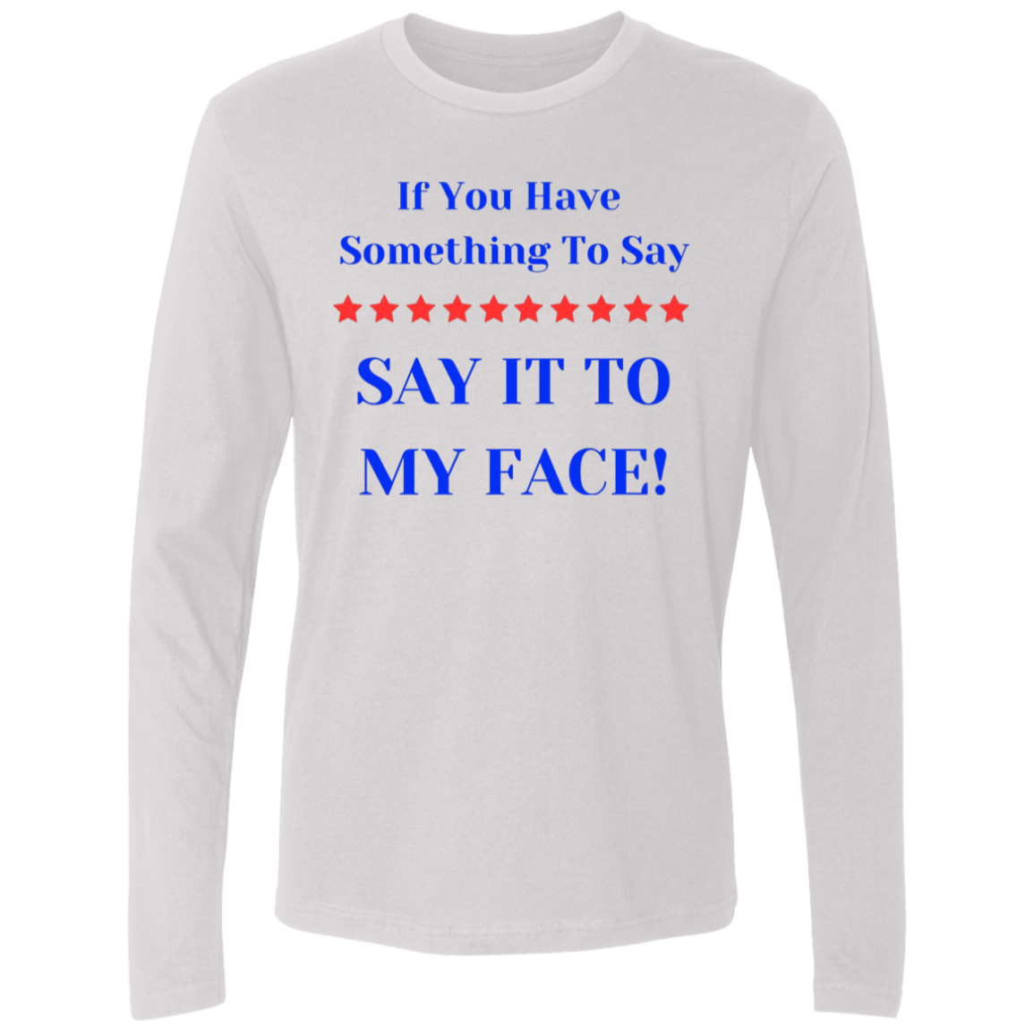 If You Have Something To Say BIGGEST Say It To My Face Men's Premium LS