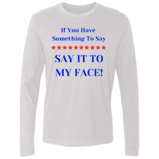 If You Have Something To Say BIGGEST Say It To My Face Men's Premium LS