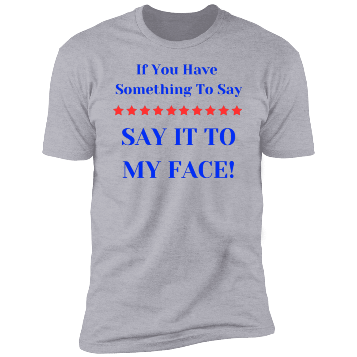 If You Have Something To Say BIGGEST Say It to y Face Premium Short Sleeve T-Shirt
