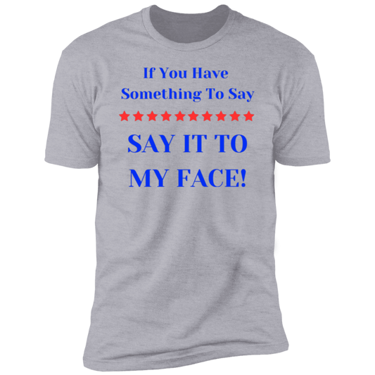 If You Have Something To Say BIGGEST Say It to y Face Premium Short Sleeve T-Shirt